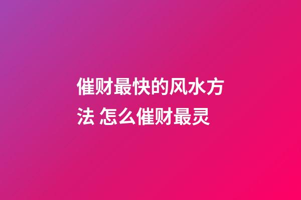 催财最快的风水方法 怎么催财最灵